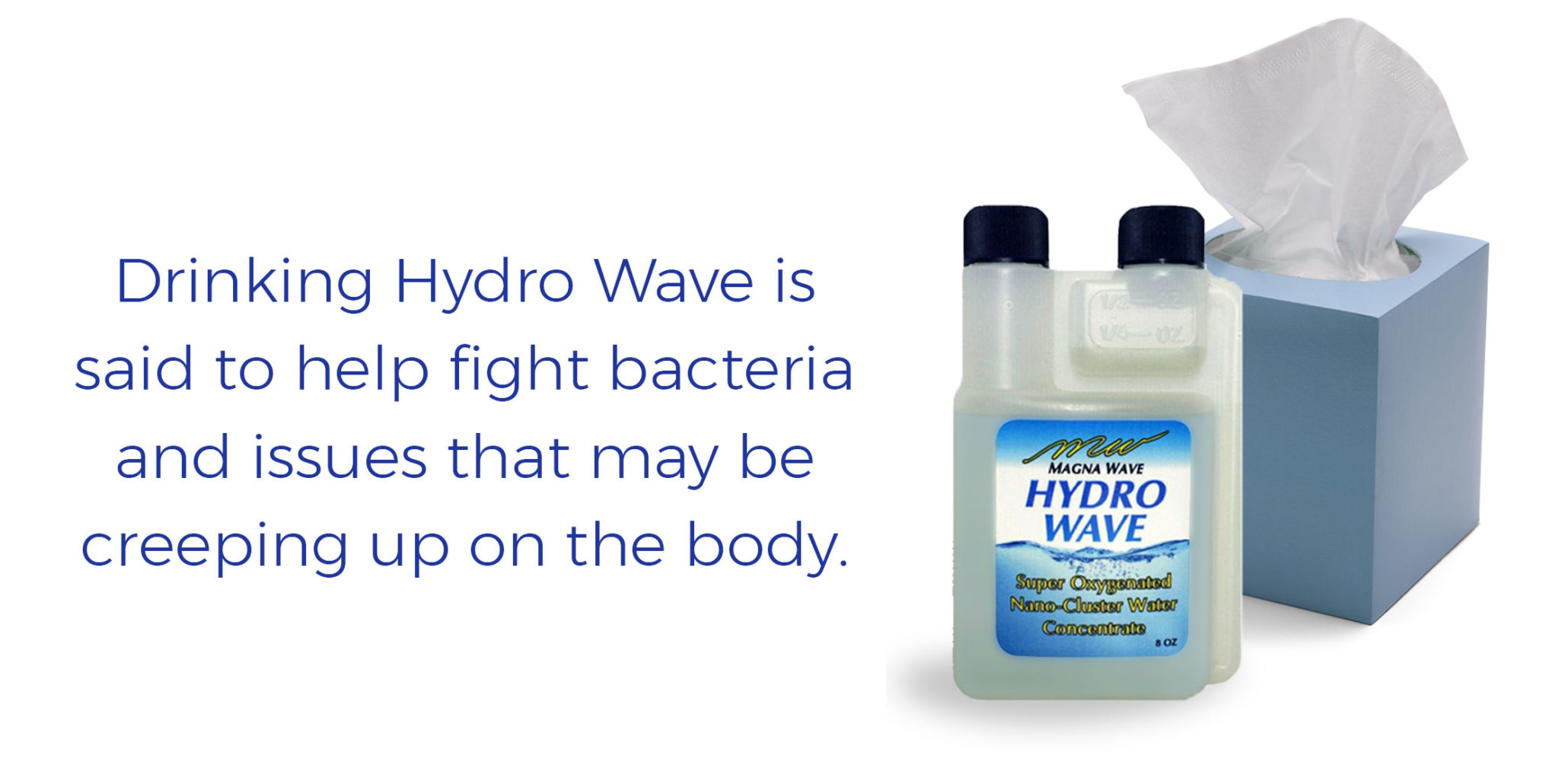 Drinking Hydro Wave is said to help fight bacteria and issues that may be creeping up on the body.