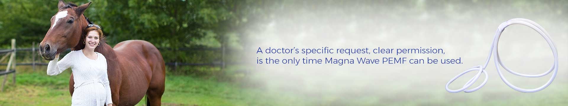 A doctor's specific request, clear permission, is the only time Magna Wave PEMF can be used.