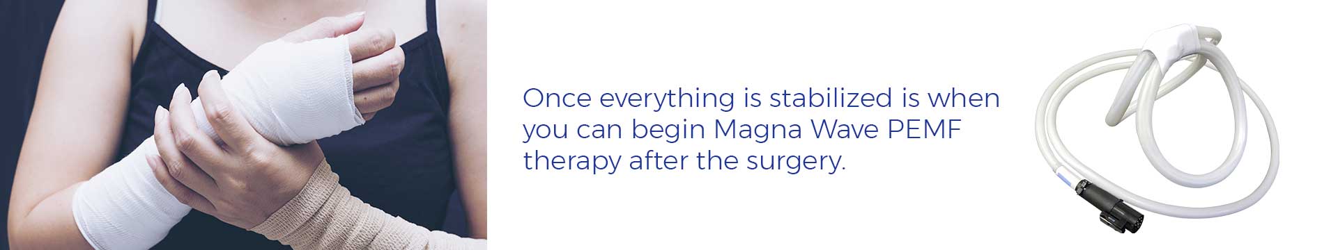 Once everything is stabilized is when you can begin Magna Wave PEMF therapy after the surgery.