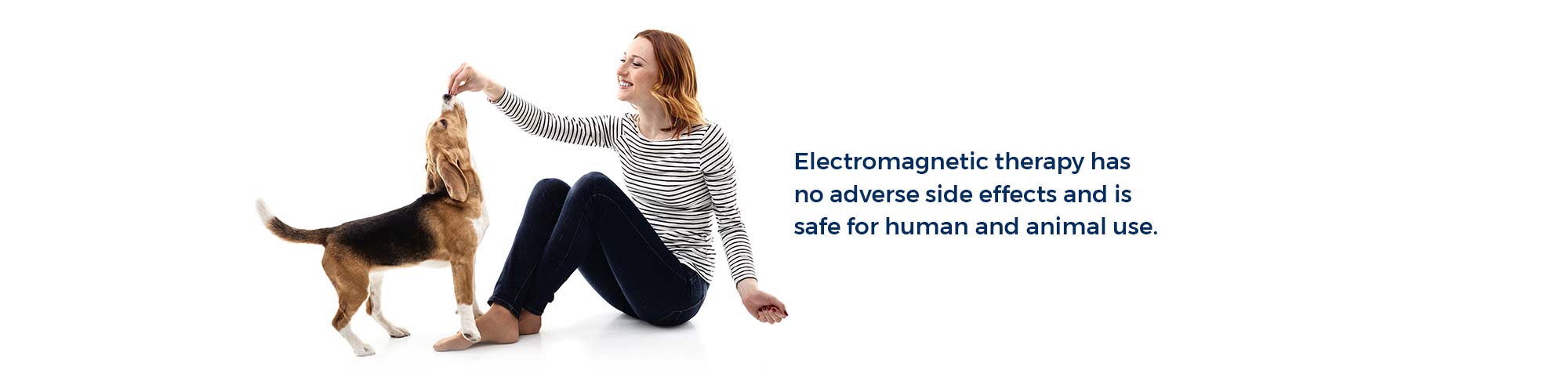 Electromagnetic therapy has no adverse side effects and is safe for humans and animal use.