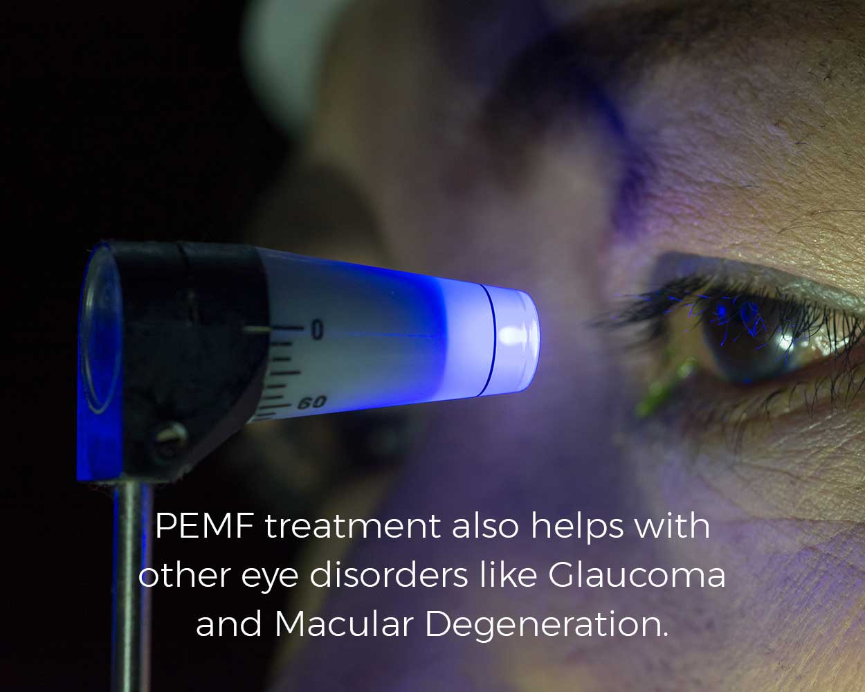 PEMF treatment also helps with other eye disorders like Glaucoma and Macular Degeneration