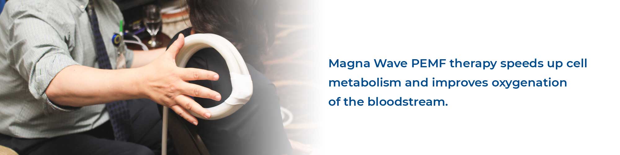Magna Wave PEMF therapy speeds up cell metabolism and improves oxygenation of the bloodstream.