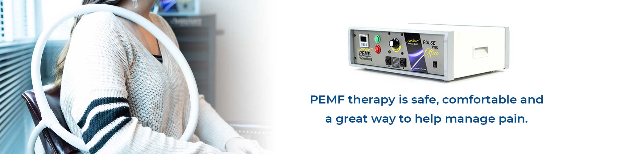 PEMF therapy is safe, comfortable and a great way to help manage pain.