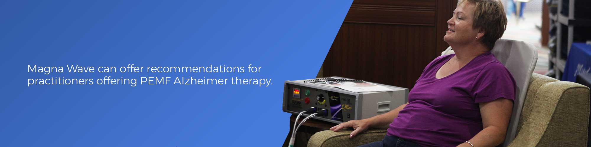 Magna Wave can offer recommendations for practitioners offering PEMF Alzheimer therapy.