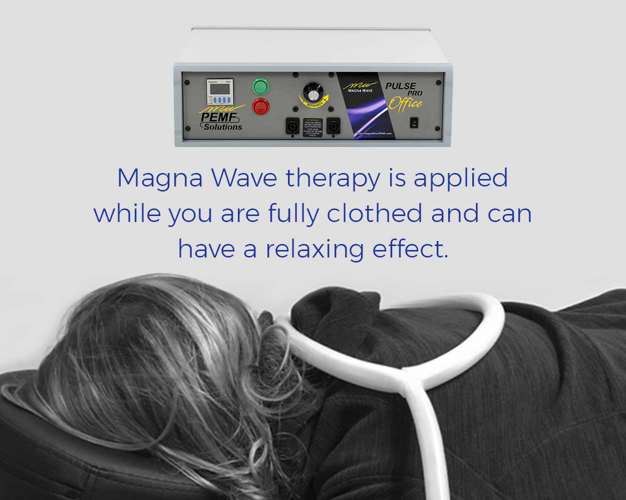 Magna Wave therapy is applied while you are fully clothed and can have a relaxing effect.