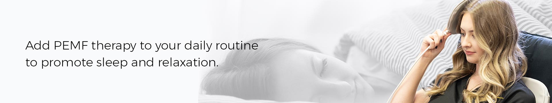 Add PEMF therapy to your daily routine to promote sleep and relaxation.